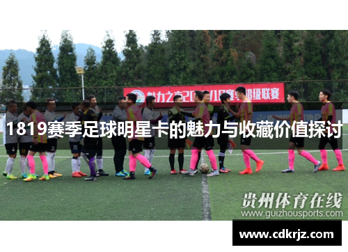 1819赛季足球明星卡的魅力与收藏价值探讨