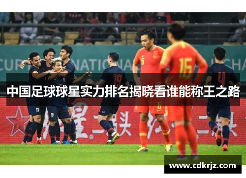 中国足球球星实力排名揭晓看谁能称王之路