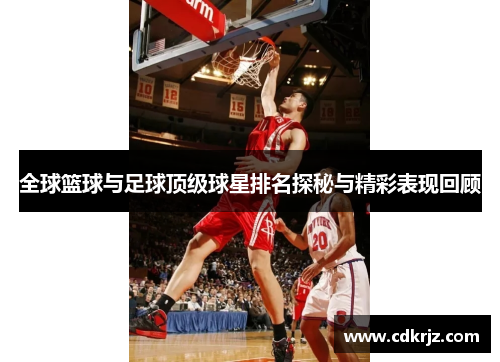 全球篮球与足球顶级球星排名探秘与精彩表现回顾
