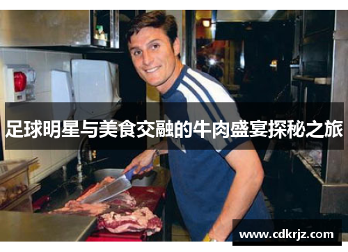 足球明星与美食交融的牛肉盛宴探秘之旅