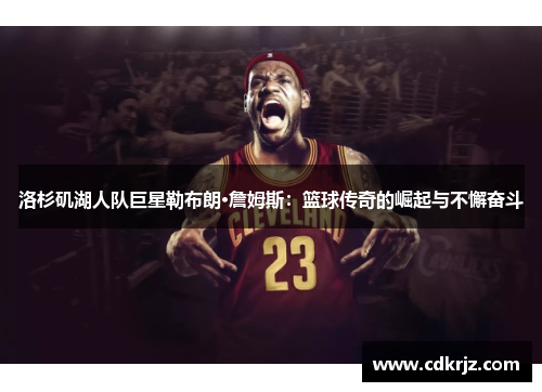 洛杉矶湖人队巨星勒布朗·詹姆斯：篮球传奇的崛起与不懈奋斗