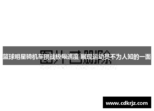 篮球明星骑机车挑战极限速度 展现运动员不为人知的一面